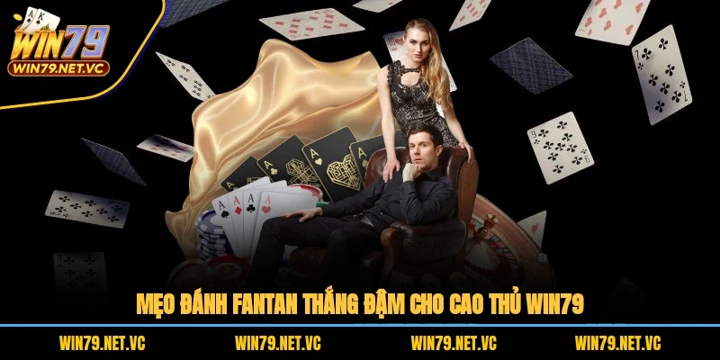 Mẹo đánh fantan thắng đậm cho cao thủ WIN79