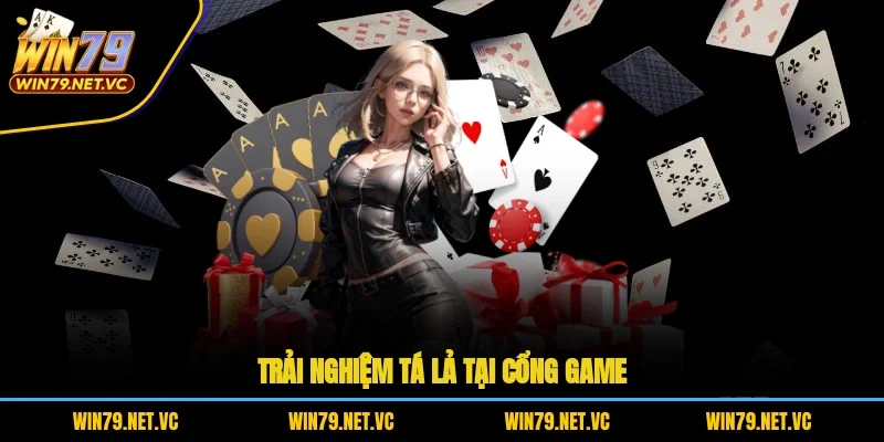 Trải nghiệm tá lả tại cổng game